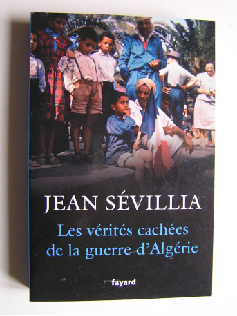 Jean Sévillia - Les vérités cachées de la guerre d'Algérie.