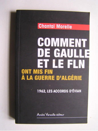 Chantal Morelle - Comment De gaulle et le FLN ont mis fin à la guerre d'Algérie. 1962, les Accords d'Evian.