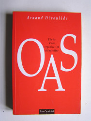 Arnaud Déroulède - OAS. Etude d'une organisation clandestine.