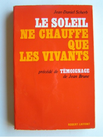 Jean-Daniel Scherb - Le soleil ne chauffe que les vivants. Précédé de témoignage de Jean brune