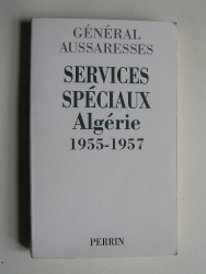 général Paul Aussaresses - Services Spéciaux. Algérie 1955 - 1957