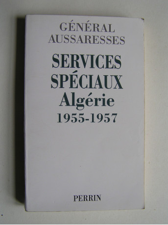 général Paul Aussaresses - Services Spéciaux. Algérie 1955 - 1957