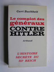 Gert Buchheit - Le complot des généraux contre Hitler.