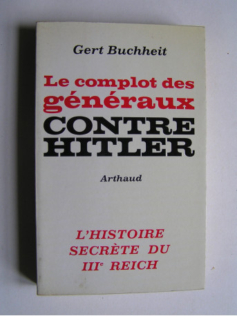 Gert Buchheit - Le complot des généraux contre Hitler.