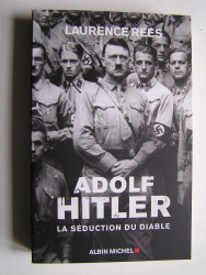 Laurence Rees - Adolf Hitler. La séduction du Diable.