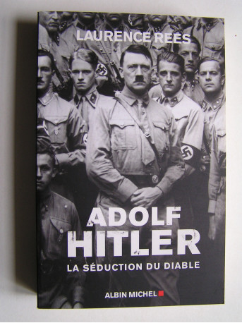Laurence Rees - Adolf Hitler. La séduction du Diable.