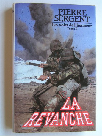 Pierre Sergent - Les voies de l'honneur. Tome 2. La revanche