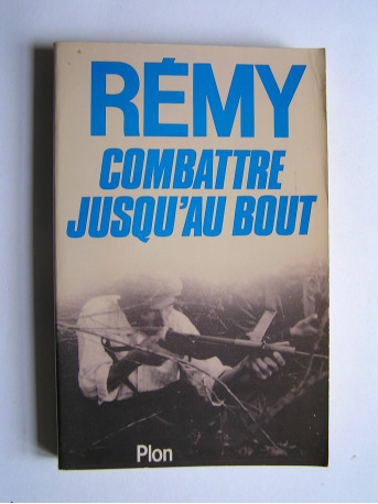 Colonel Rémy - Combattre jusqu'au bout.