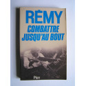 Colonel Rémy - Combattre jusqu'au bout.