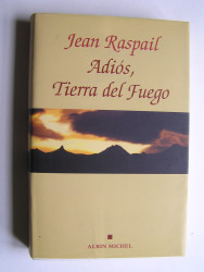 Jean Raspail - Adios, Tierra del Fuego.
