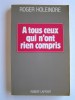 Roger Holeindre - A tous ceux qui n'ont rien compris - A tous ceux qui n'ont rien compris