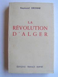 Raymond Dronne - La révolution d'Alger