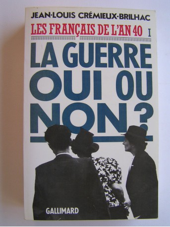 Jean-Louis Crémieux-Brilhac - Les Français de l'an 40. Tome 1. La guerre oui ou non?