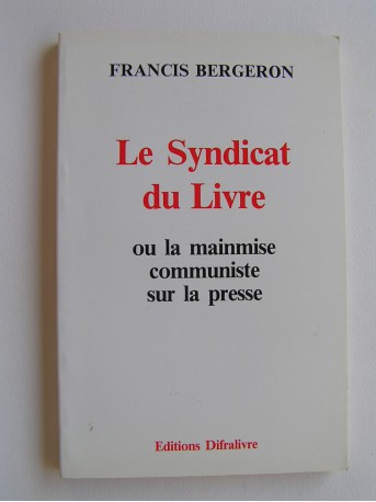 Francis Bergeron - Le syndicat du livre ou la mainmise communiste sur la presse