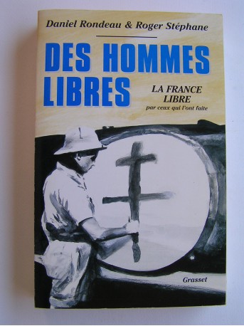 Daniel Rondeau & Roger Stéphane - Des hommes libres. La France Libre par ceux qui l'on faite