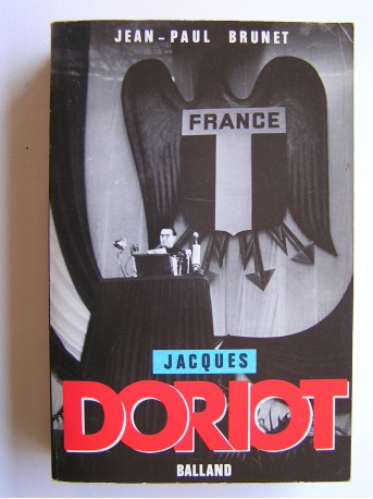 Jean-Paul Brunet - Jacques Doriot. Du communisme au fascisme