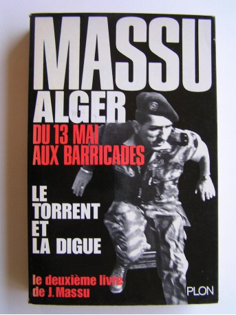 Général Jacques Massu - Le torrent et la digue. Alger, du 13 mai aux Barricades