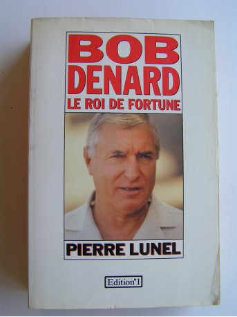 Pierre Lunel - Bob Denard. Le roi de fortune