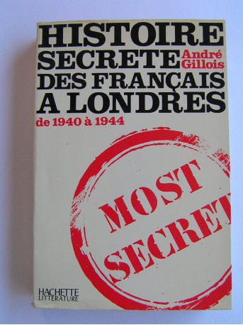 André Gillois - Histoire secrète des Français à Londres de 1940 à 1944