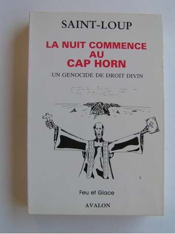 Saint-Loup - La nuit commence au Cap Horn. Un génocide de droit divin