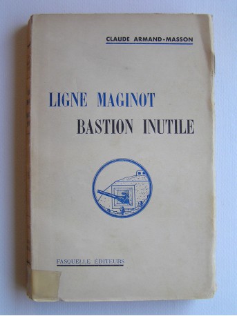 Claude Armand-Masson - Ligne Maginot, bastion inutile
