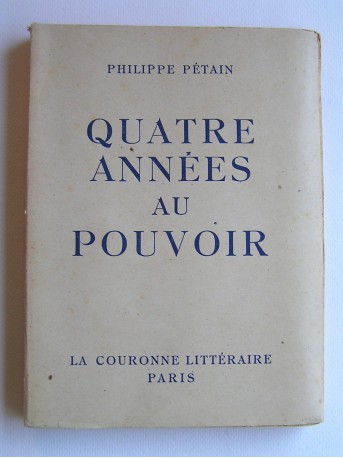 Maréchal Philippe Pétain - Quatre années au pouvoir