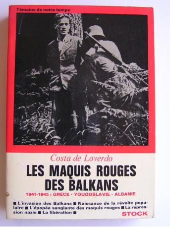 Costa de Loverdo - Les maquis rouges des Balkans. 1941 - 1945: Grèce - Yougoslavie - Albanie