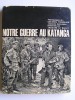 Colonel Roger Trinquier - Notre guerre au Katanga - Notre guerre au Katanga