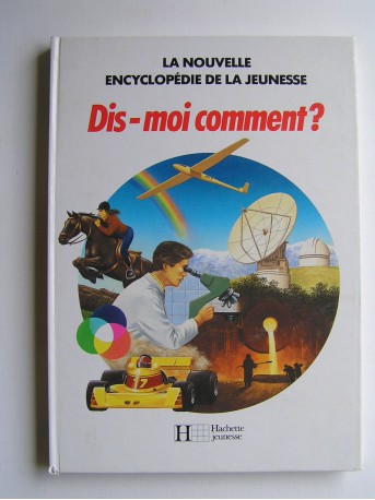 Collectif - La nouvelle encyclopédie de la jeunesse. Dis-moi comment?