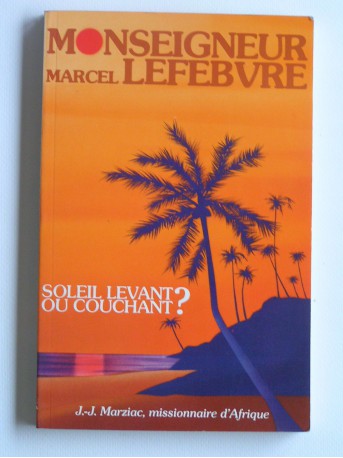 Père Jean-Jacques Marziac - Monseigneur Lefèbvre. Soleil levant ou couchant?