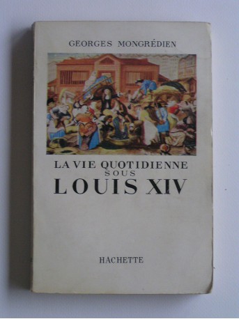 Georges Mongredien - La vie quotidienne sous Louis XIV