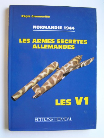 Régis Grenneville - Normandie 1944. Les armes secrètes allemandes. Les V1
