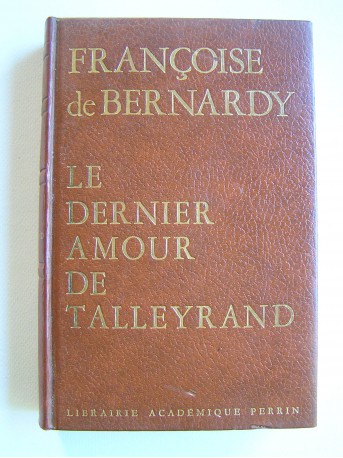 Françoise de Bernardy - Le dernier amour de Talleyrand