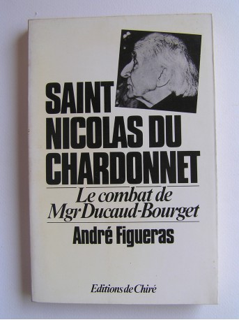 André Figueras - De Laënnec à Saint Nicolas du Chardonnet. Le combat de Mgr Ducaud-Bourget