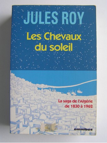 Jules Roy - Les chevaux du soleil. L'intégrale