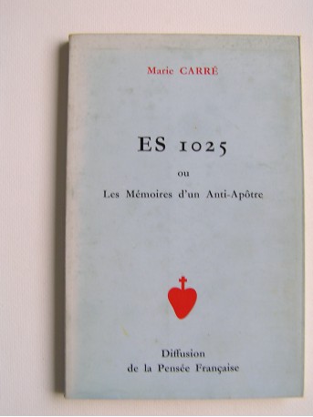 Marie Carré - ES 1025 ou les mémoires d'un anti-apôtre
