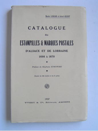 Maurice Langlois et Gérard Gilbert - Catalogue des estampilles et marques postales d'Alsace et de Lorraine. 1698 à 1870