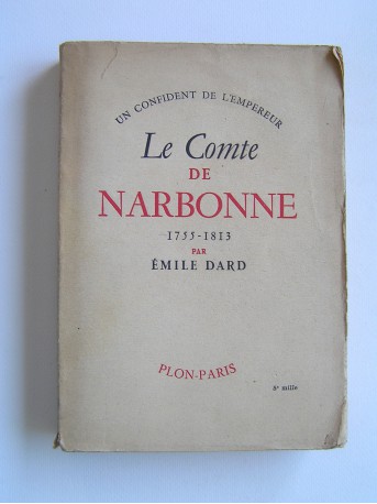 Emile Dard - Un confident de l'Empereur. Le Comte de Narbonne. 1755 - 1813
