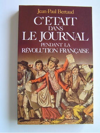 Jean-Paul Bertaud - C'était dans le journal pendant la Révolution française