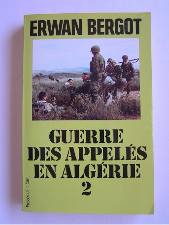 Erwan Bergot - La guerre des appelés en Algérie. Tome 2. Algérie, les appelés au combat