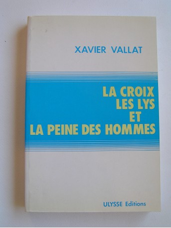 Xavier Vallat - La Croix, les Lys et la peine des hommes