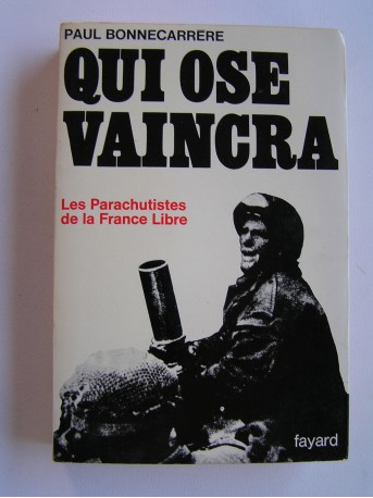 Paul Bonnecarrère - Qui ose vaincra. Les parachutistes de la France Libre