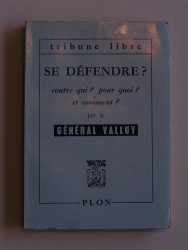 Général Valluy - Se défendre? Contre qui? pour quoi? et comment?