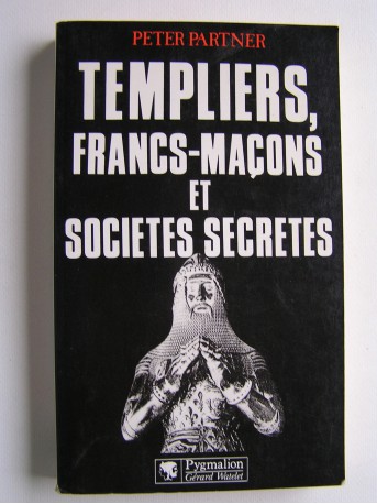 Peter Partner - Templiers, Francs-Maçons et Sociétés secrètes.