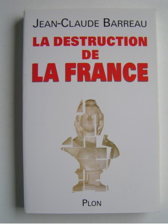 Jean-Claude Barreau - La destruction de la France