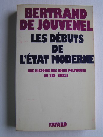 Bernard de Jouvenel - Les débuts de l'Etat moderne. Une histoire des idées politiques au XIXe siècle