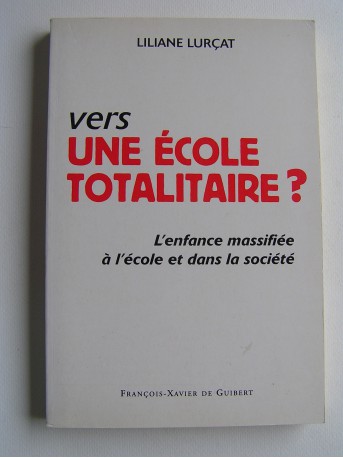 Liliane Lurçat - Vers l'école totalitaire? L'enfance massifiée à l'école et dans la société