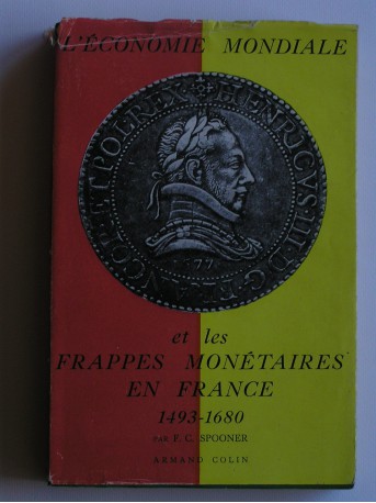 Frank C. Spooner - L'economie mondiale et les frappes monétaires en France. 1493 - 1680