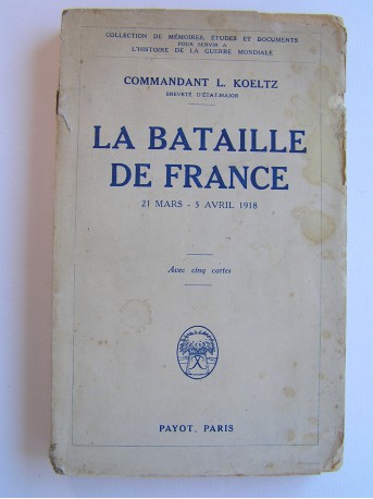 Commandant L. Koeltz - La bataille de France. 21 mars - 5 avril 1918