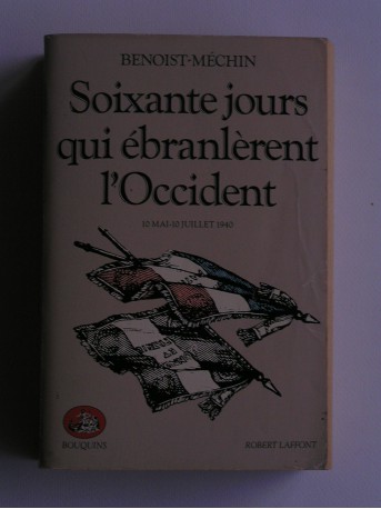 Jacques Benoist-Mechin - Soixante jours qui ébranlèrent l'Occident. 10 mai - 10 juillet 1940